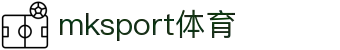中国区|mksport体育|股份有限公司"